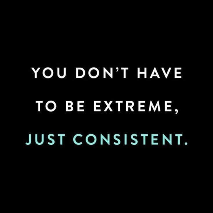 the words "you don't have to be extreme, just consistent"